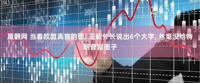 赢翻网 当着欧盟高官的面, 王毅外长说出6个大字, 丝毫没给特朗普留面子
