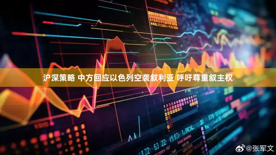 沪深策略 中方回应以色列空袭叙利亚 呼吁尊重叙主权