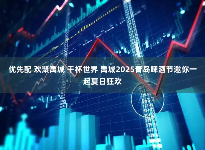 优先配 欢聚禹城 干杯世界 禹城2025青岛啤酒节邀你一起夏日狂欢
